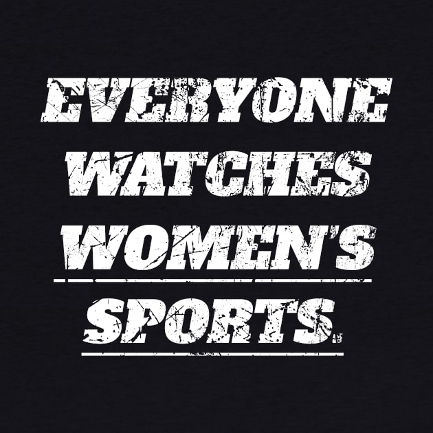 Everyone Watches Women's Sports by BarbaraShirts